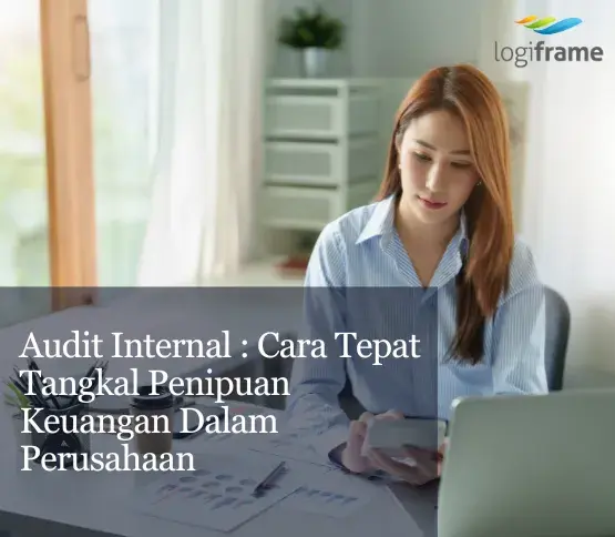 Audit Internal : Cara Tepat Tangkal Penipuan Keuangan Dalam Perusahaan