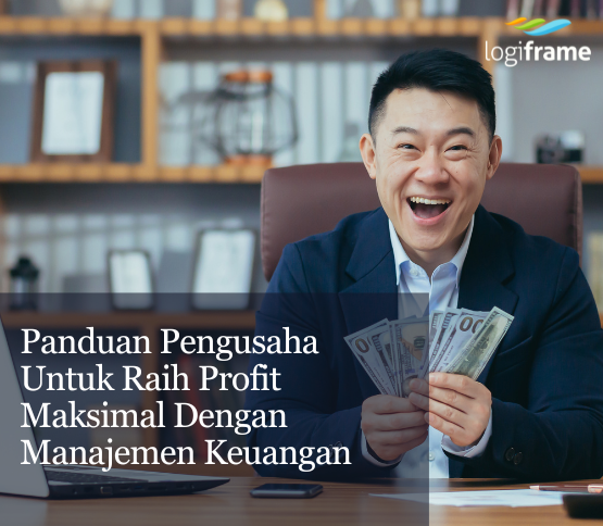 Panduan Pengusaha untuk Raih Profit Maksimal dengan Manajemen Keuangan