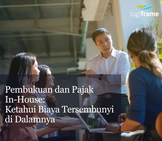 Pembukuan dan Pajak  In-House:  Ketahui Biaya Tersembunyi  di Dalamnya