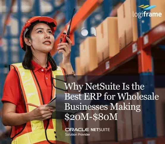 Why NetSuite Is the Best ERP for Wholesale Businesses Making $20M-$80M